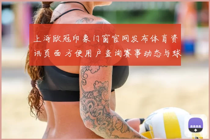 上海欧冠印象门窗官网发布体育资讯页面 方便用户查询赛事动态与球队信息