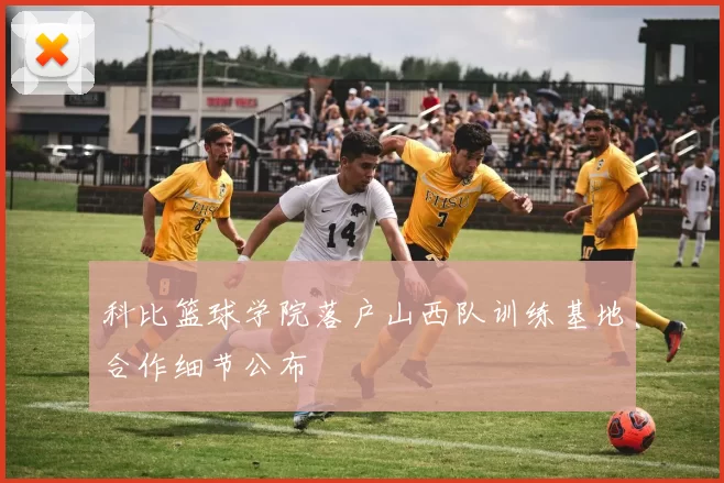 科比篮球学院落户山西队训练基地合作细节公布