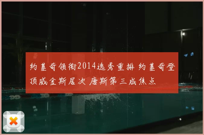 约基奇领衔2014选秀重排 约基奇登顶威金斯居次 唐斯第三成焦点