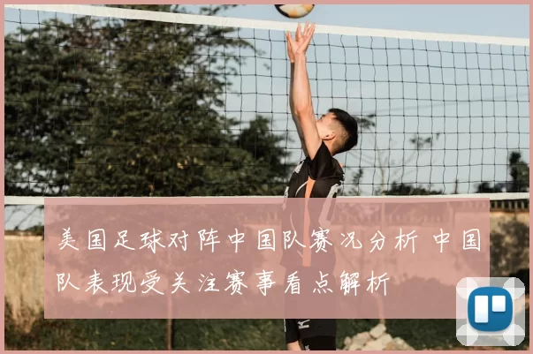 美国足球对阵中国队赛况分析 中国队表现受关注赛事看点解析