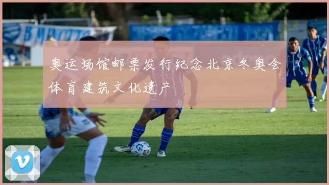 奥运场馆邮票发行纪念北京冬奥会体育建筑文化遗产