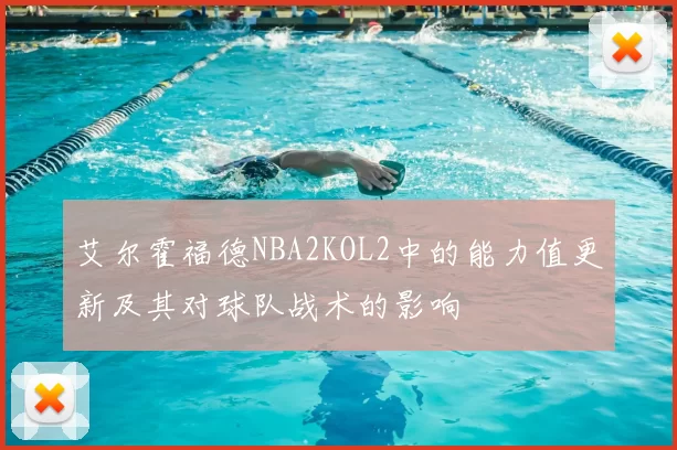 艾尔霍福德NBA2KOL2中的能力值更新及其对球队战术的影响