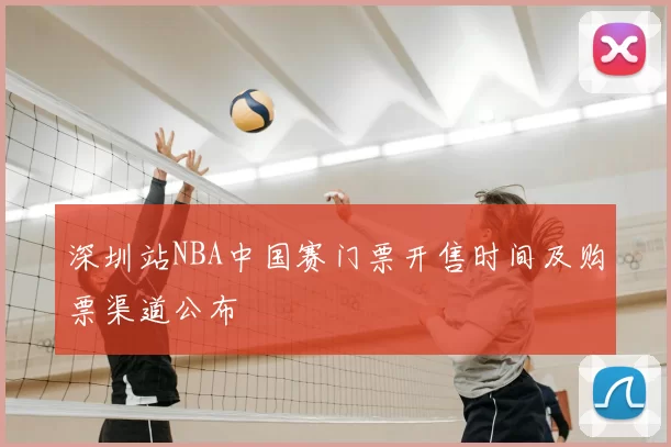 深圳站NBA中国赛门票开售时间及购票渠道公布