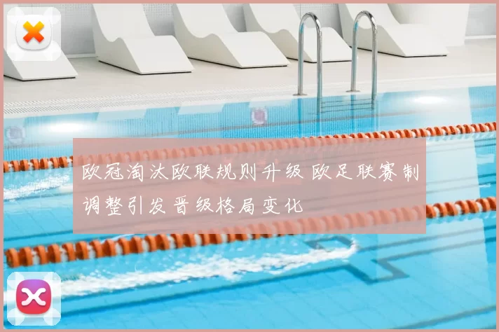 欧冠淘汰欧联规则升级 欧足联赛制调整引发晋级格局变化