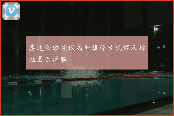 奥运会颁奖仪式升旗环节流程及标准图示详解