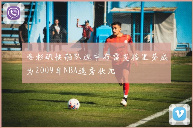 洛杉矶快船队选中布雷克格里芬成为2009年NBA选秀状元